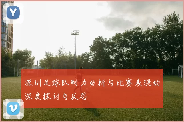 深圳足球队耐力分析与比赛表现的深度探讨与反思